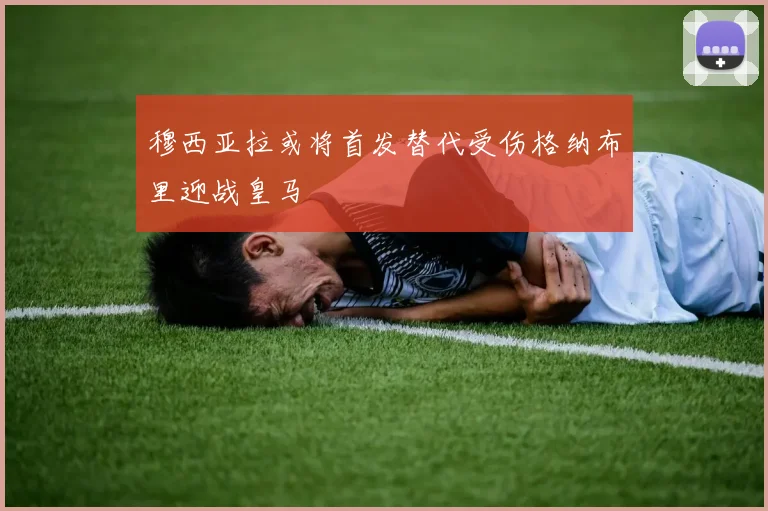 穆西亚拉或将首发替代受伤格纳布里迎战皇马
