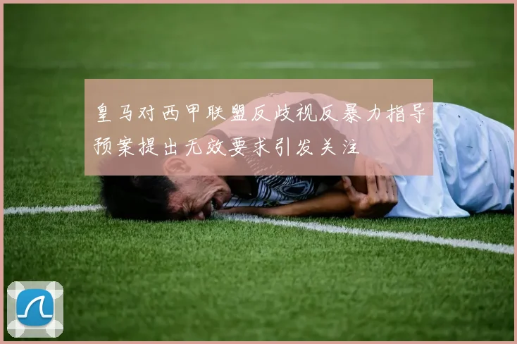 皇马对西甲联盟反歧视反暴力指导预案提出无效要求引发关注